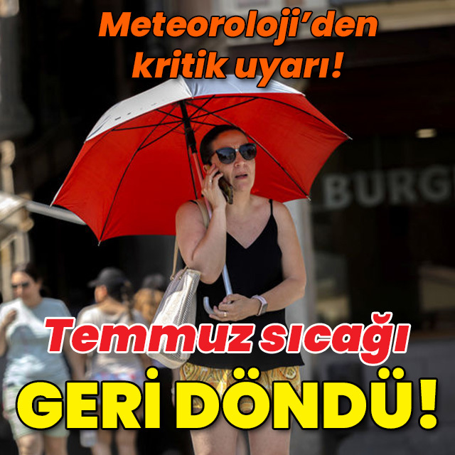 Meteoroloji'den kritik uyarı! Temmuz sıcağı geri döndü!