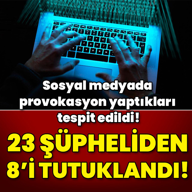 Sosyal medyada provokasyon: 8 tutuklama!
