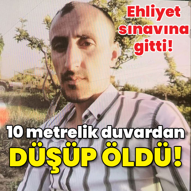 Ehliyet sınavına gitti! 10 metrelik duvardan düşüp öldü!