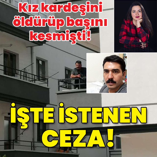 Kız kardeşini vahşice öldürüp başını kesmişti! İşte istenen ceza!