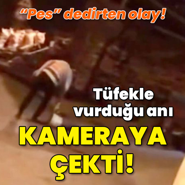 "Pes" dedirten olay! Tüfekle vurduğu anı kameraya kaydetti!
