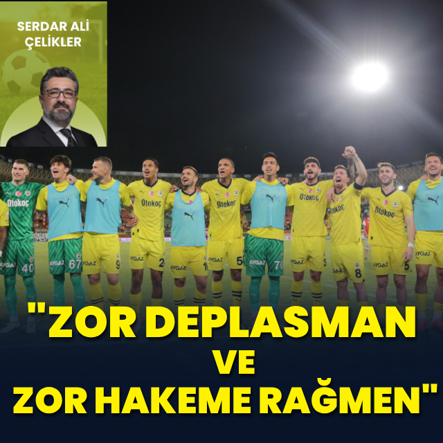 "Zor deplasman ve zor hakeme rağmen"