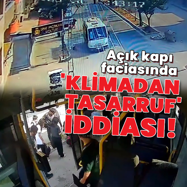 Açık kapı faciasında 'klimadan tasarruf' iddiası!