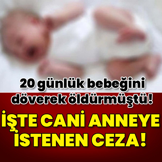 20 günlük bebeğini döverek öldürmüştü! İşte cani anneye istenen ceza!