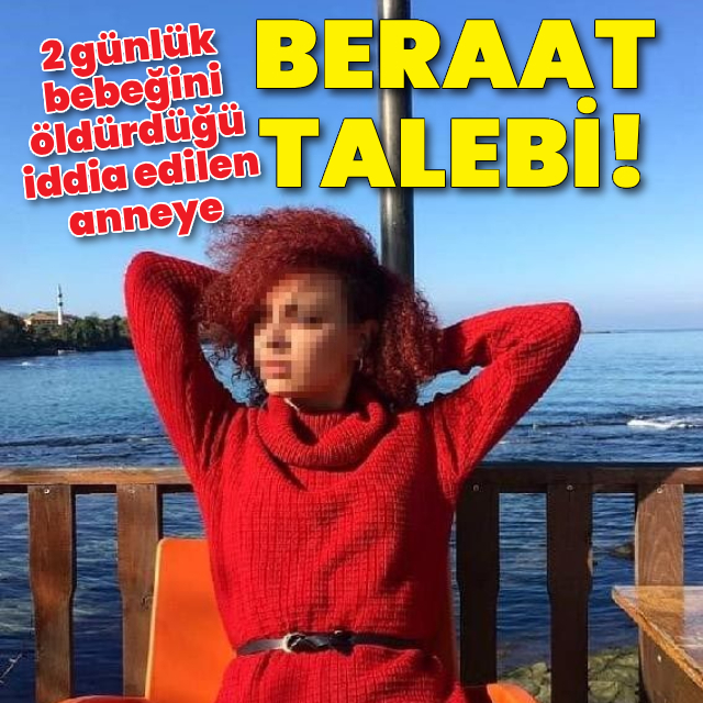 2 günlük bebeğini öldürdüğü iddia edilen anneye beraat talebi!