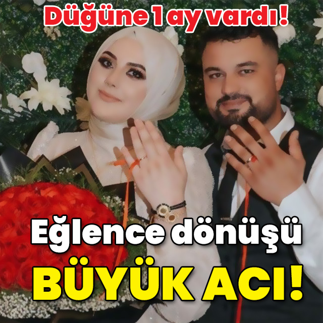 Düğüne 1 ay vardı! Eğlence dönüşü büyük acı!
