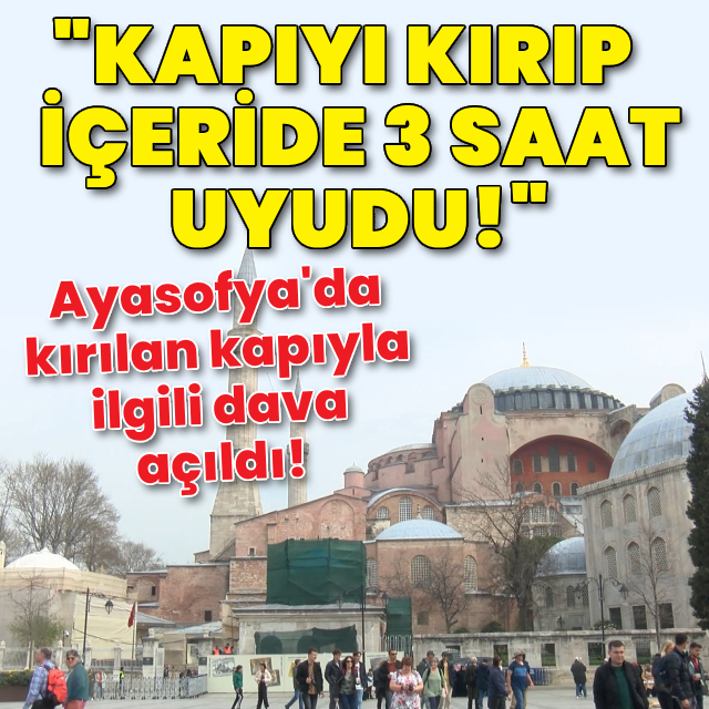 Ayasofya'da kırılan kapıyla ilgili dava açıldı!