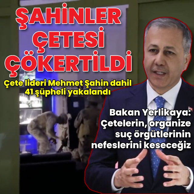 Bakan Yerlikaya: Şahinler Çetesi çökertildi