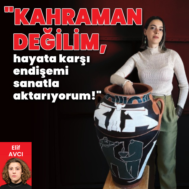 "Kahraman değilim, hayata karşı endişemi sanatla aktarıyorum!"