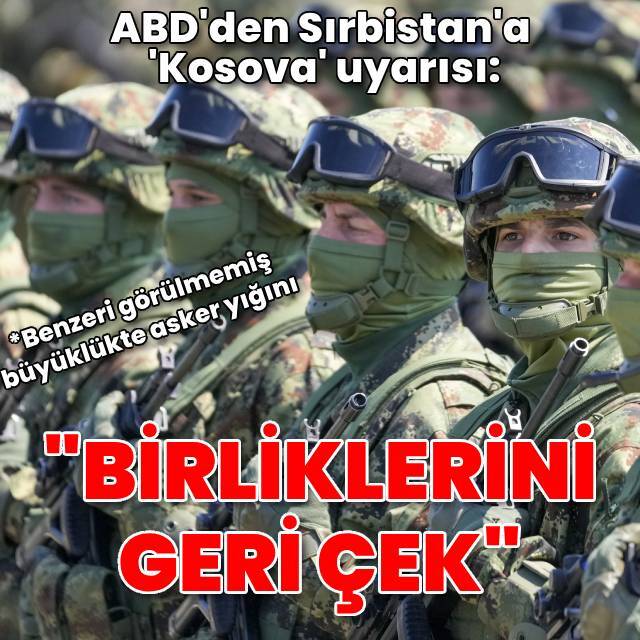 ABD'den Sırbistan'a uyarı: Kosova sınırından güçlerini çek