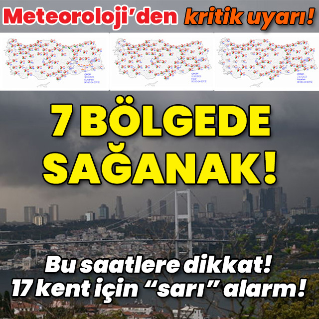 17 kent için "sarı" alarm! 7 bölgede sağanak!