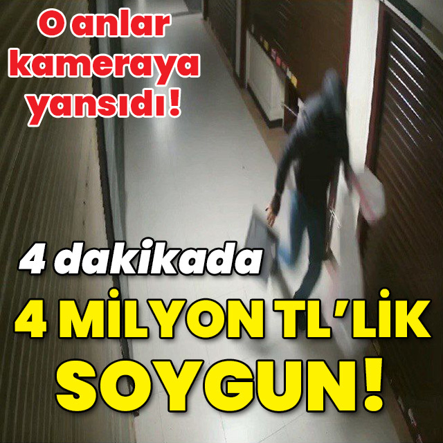 4 dakikada 4 milyon TL'lik soygun!