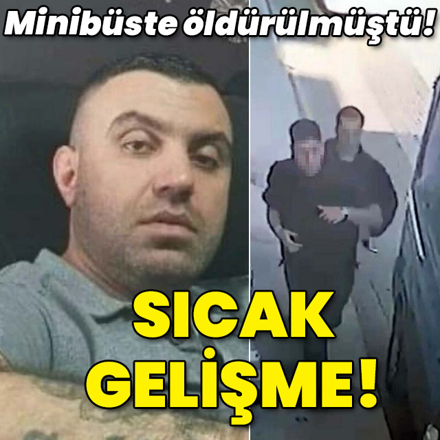 Minibüste öldürülmüştü! Sıcak gelişme!