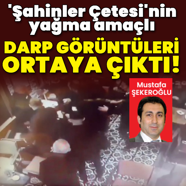 'Şahinler Çetesi'nin yağma amaçlı darp görüntüleri ortaya çıktı!