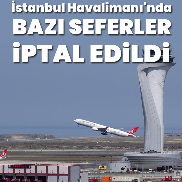 İstanbul Havalimanı'nda bazı seferler iptal
