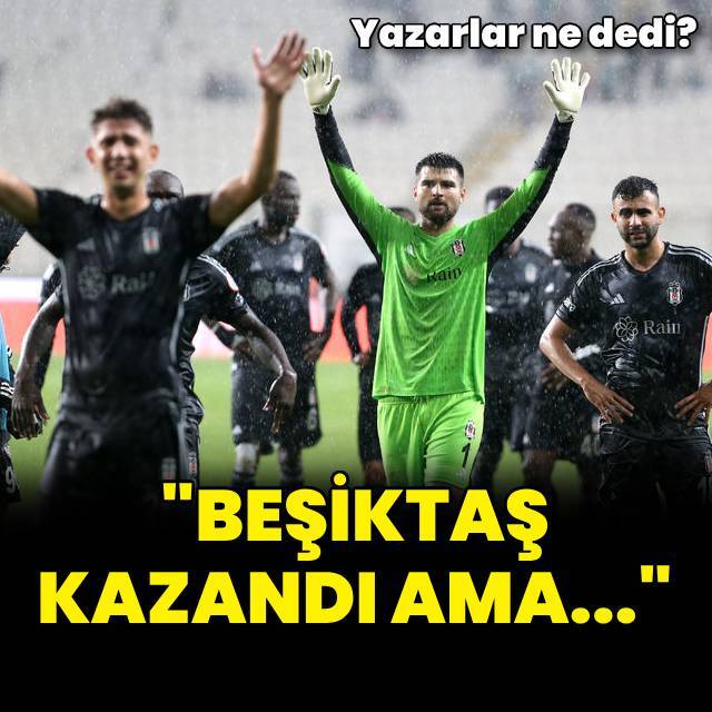 "Beşiktaş kazandı ama..."
