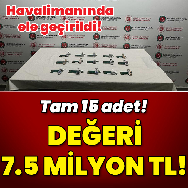Havalimanında ele geçirildi! Tam 15 adet! Değeri 7.5 milyon TL!