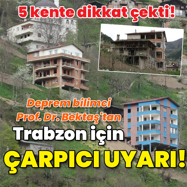5 kente dikkat çekti! Deprem bilimci Prof. Dr. Bektaş'tan Trabzon için çarpıcı uyarı!