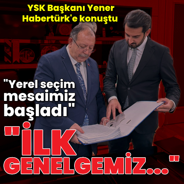 YSK Başkanı Habertürk'e konuştu! "İlk genelgemiz..."