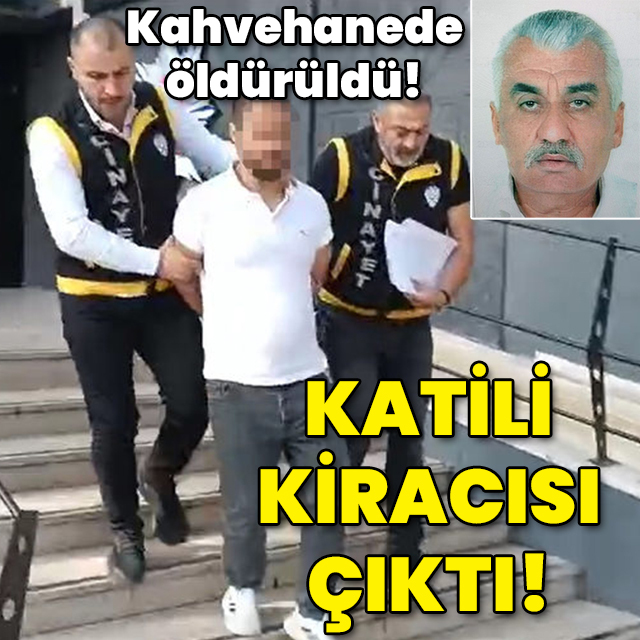 Kahvehanede öldürülmüştü! Katili kiracısı çıktı!