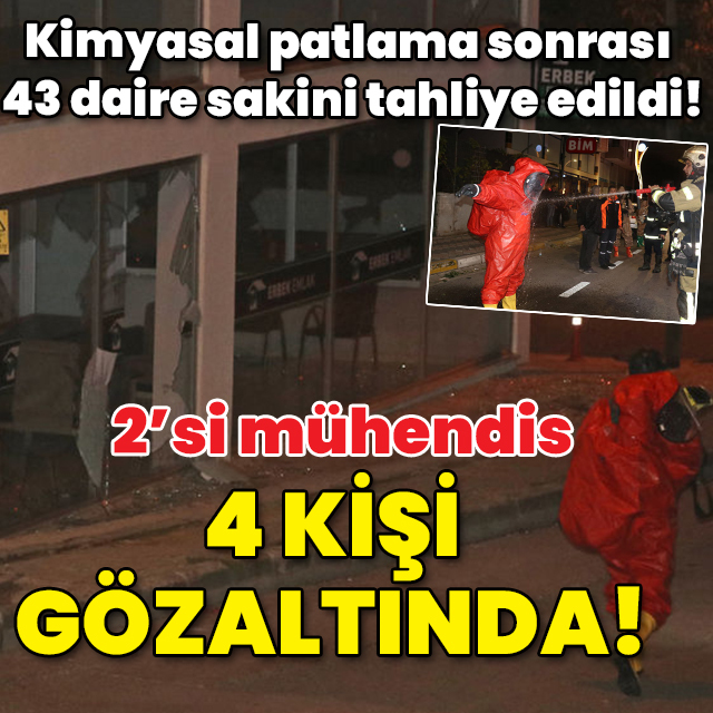 Kimyasal patlamanın ardından 43 daire sakini tahliye edildi! 4 kişi gözaltında!