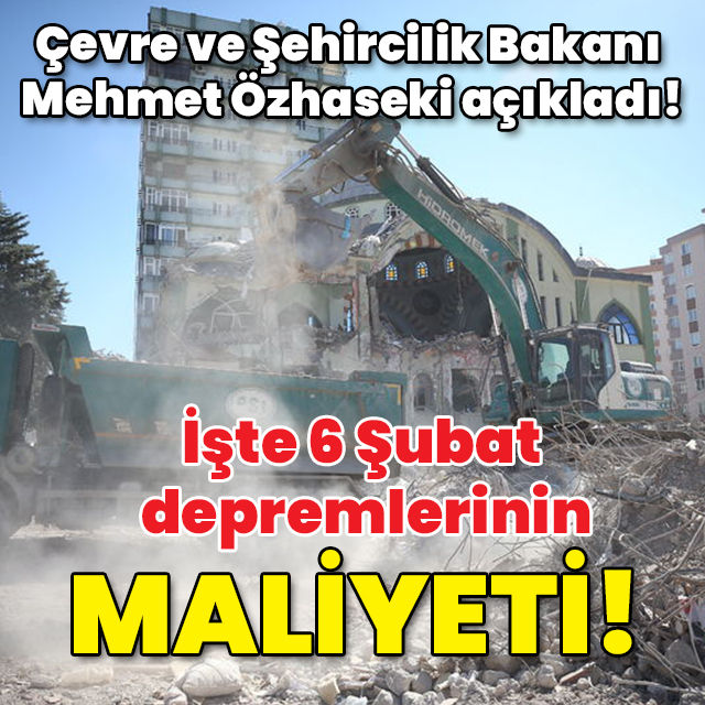 Bakan Özhaseki 6 Şubat depremlerinin maliyetini açıkladı!