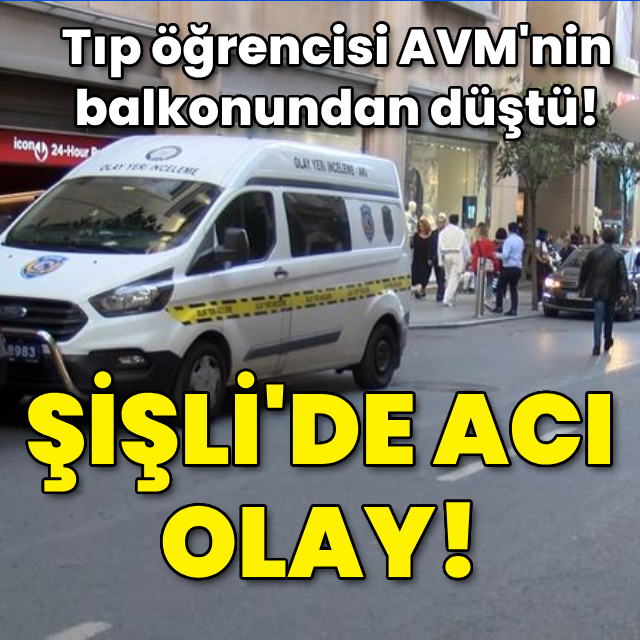 Şişli'de acı olay! Tıp öğrencisi AVM'nin balkonundan düştü