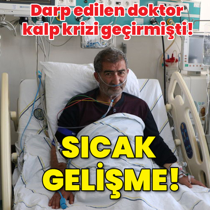 Darp edilen doktor kalp krizi geçirmişti! Sıcak gelişme!