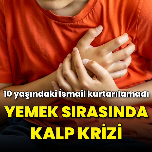 Okulda yemek sırası beklerken fenalaşan 10 yaşındaki İsmail öldü