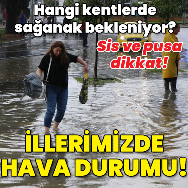 Sis ve pusa dikkat! 3 bölgede sağanak! İllerimizde hava durumu!