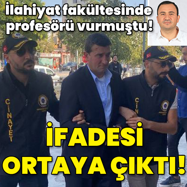 İlahiyat fakültesinde profesörü vurmuştu! İfadesi ortaya çıktı!