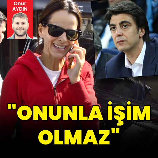 "Onunla işim olmaz"
