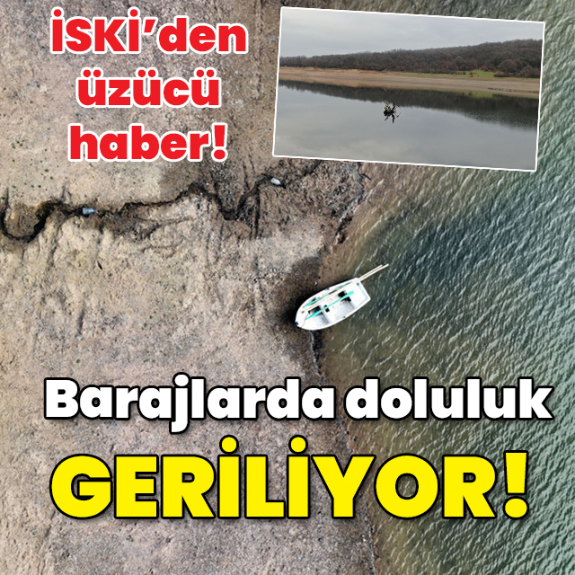 İSKİ'den üzen haber! Barajlarda doluluk geriliyor!