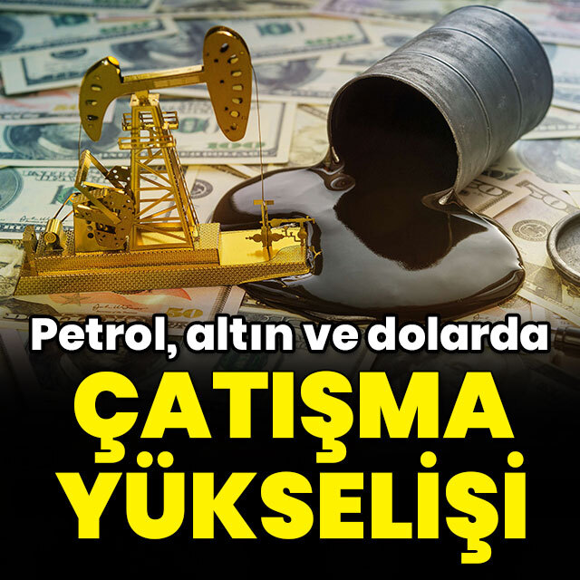 Petrol, altın ve dolarda yükseliş
