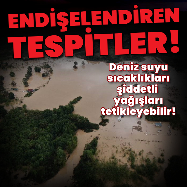 Deniz suyu sıcaklıkları şiddetli yağışları tetikleyebilir!