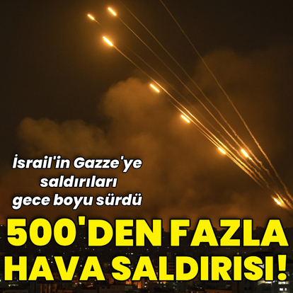 500'den fazla hava saldırısı!