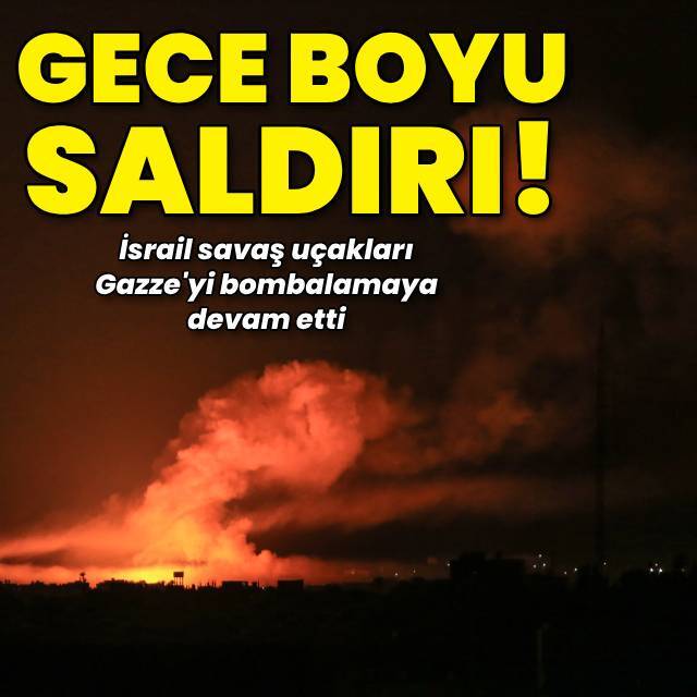 Gazze'ye gece boyu saldırı!
