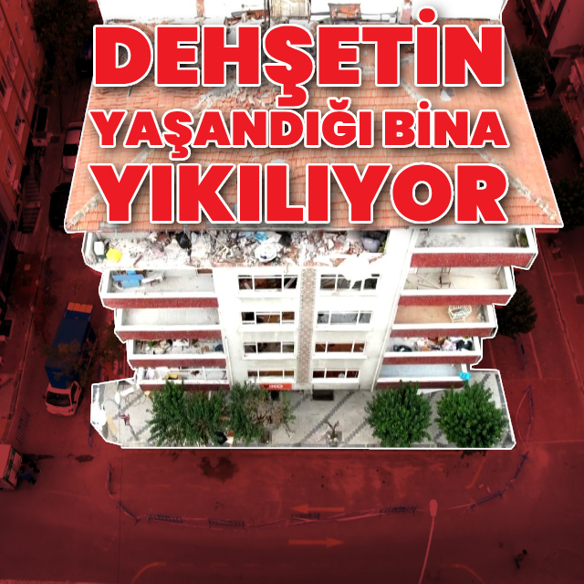 Dehşetin yaşandığı bina yıkılıyor!