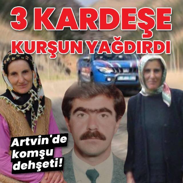 Artvin'de komşu dehşeti: 3 kardeş öldürüldü