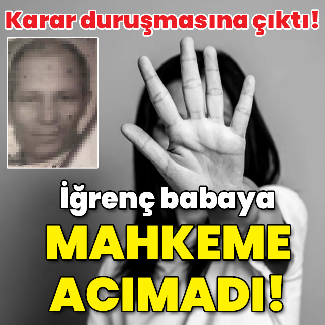 İğrenç babaya mahkeme acımadı!