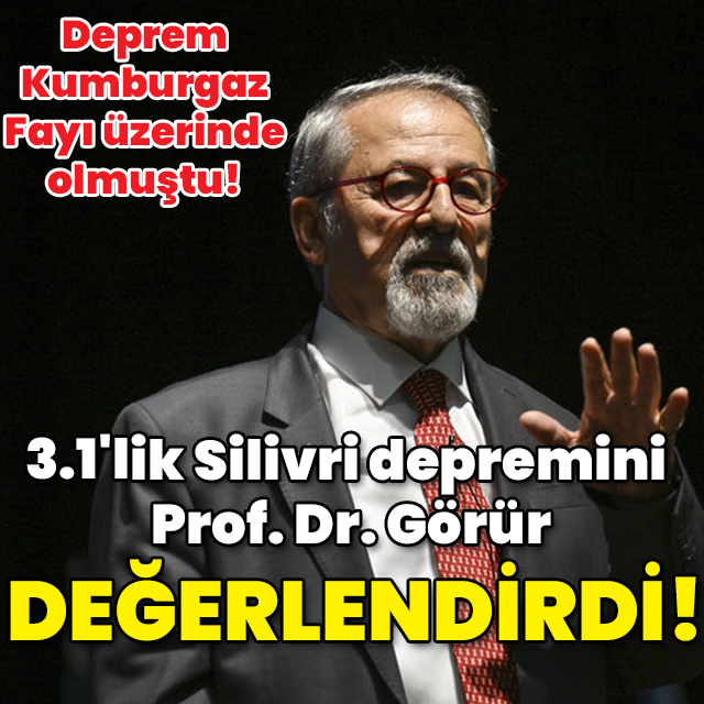 3.1'lik Silivri depremini Prof. Dr. Görür değerlendirdi!