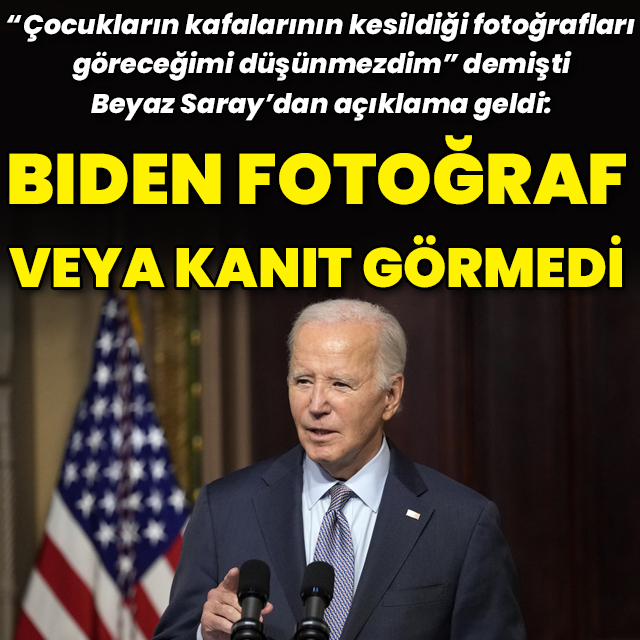 "Biden 'kafaları kesilmiş küçük çocuklara' dair fotoğraf görmedi"
