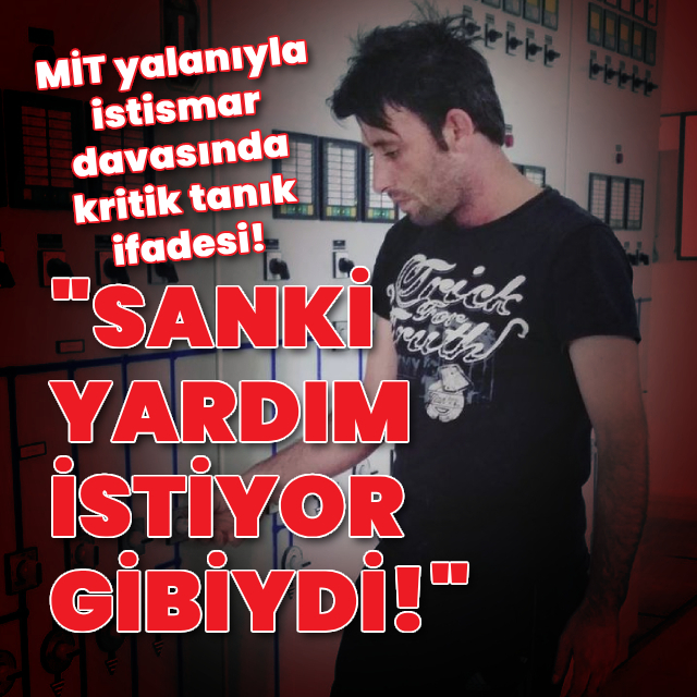 MİT yalanıyla istismar davasında kritik tanık ifadesi!