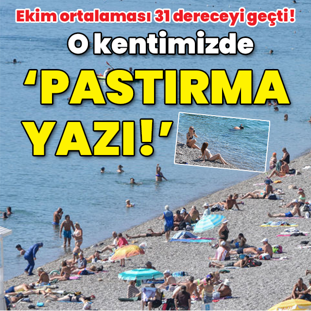 Ekim ortalaması 31 dereceyi geçti! O kentte 'pastırma yazı' sıcakları!