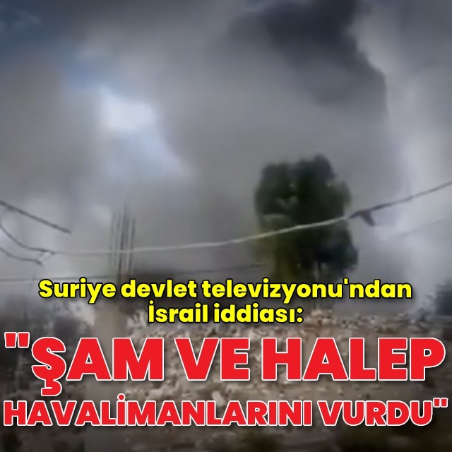 "İsrail Şam ve Halep Havalimanını vurdu"