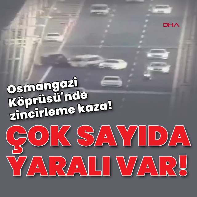 Osmangazi Köprüsü'nde feci kaza! Yaralılar var