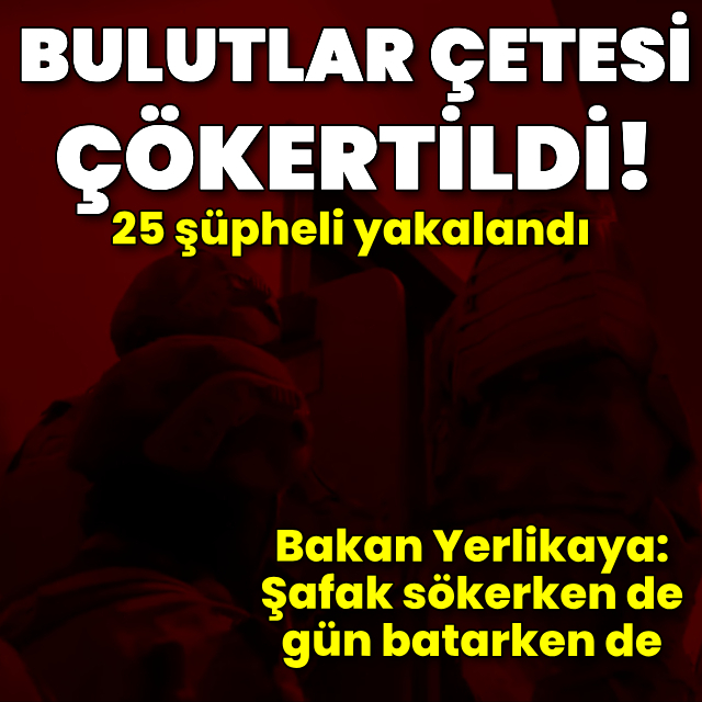 Bulutlar Çetesi çökertildi! 25 gözaltı