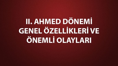 II. Ahmed dönemi genel özellikleri