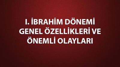I. İbrahim dönemi genel özellikleri