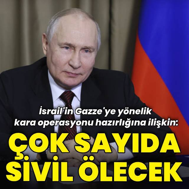 Putin'den İsrail'in kara operasyonu hazırlığı hakkında açıklama